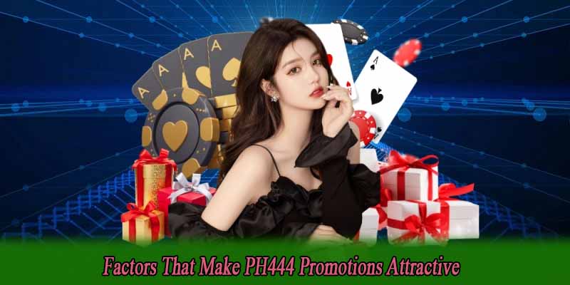 Factors That Make PH444 Promotions Attractive