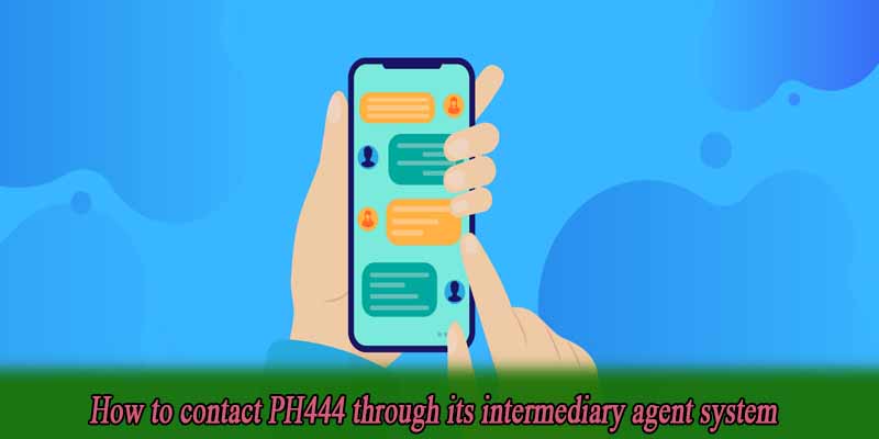 How to contact PH444 through its intermediary agent system