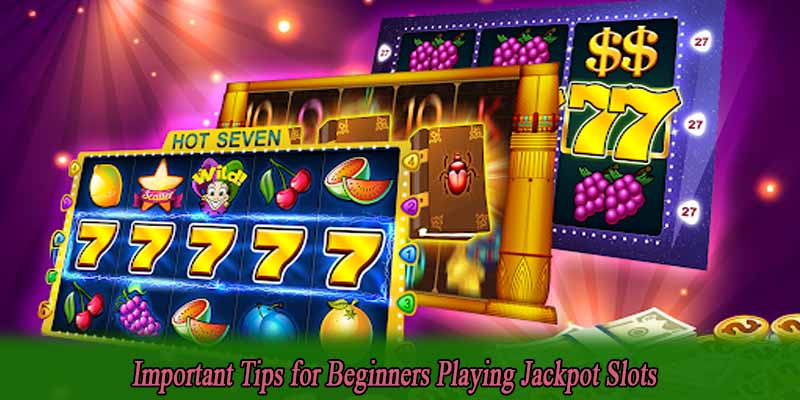 Important Tips for Beginners Playing Jackpot Slots