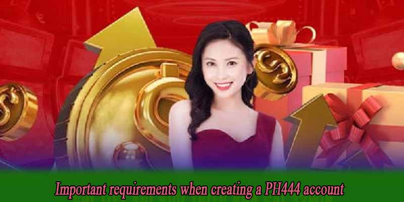 Important requirements when creating a PH444 account
