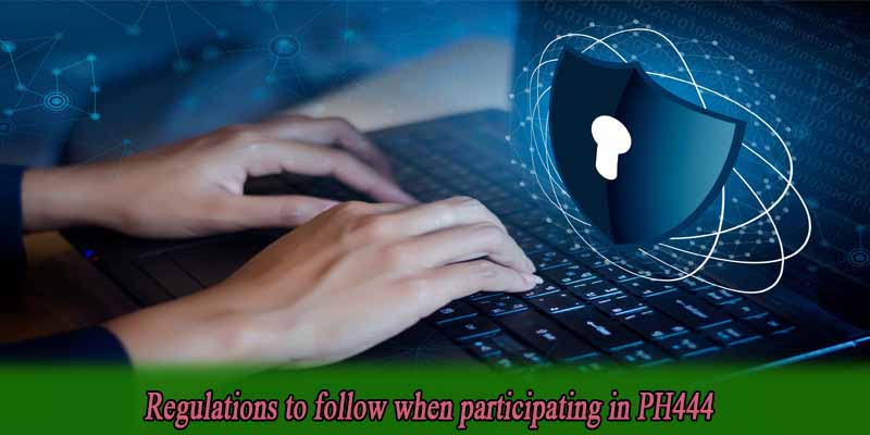 Regulations to follow when participating in PH444