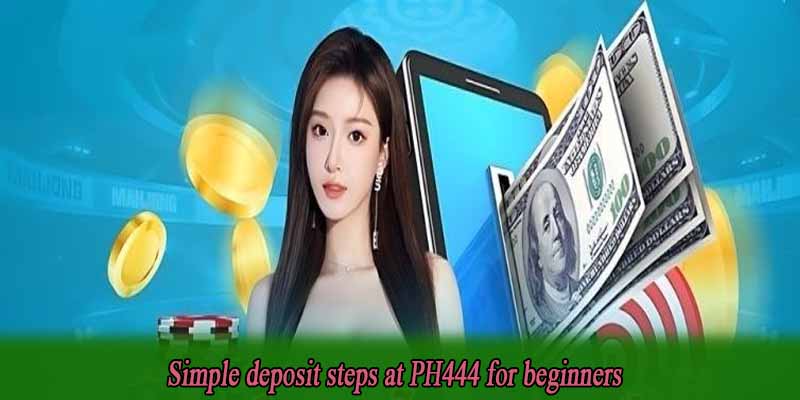 Simple deposit steps at PH444 for beginners