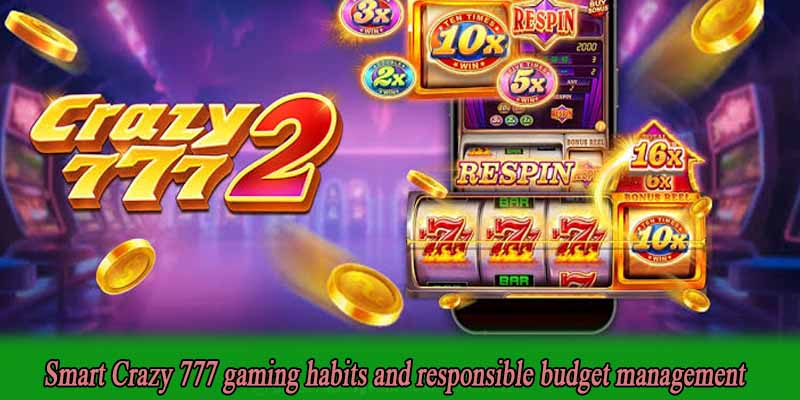 Smart Crazy 777 gaming habits and responsible budget management