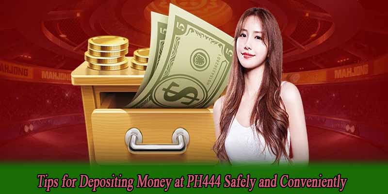Tips for Depositing Money at PH444 Safely and Conveniently