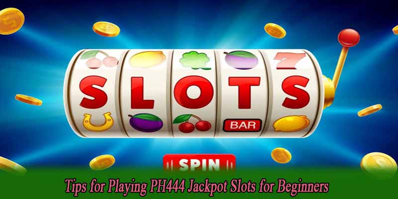Tips for Playing PH444 Jackpot Slots for Beginners