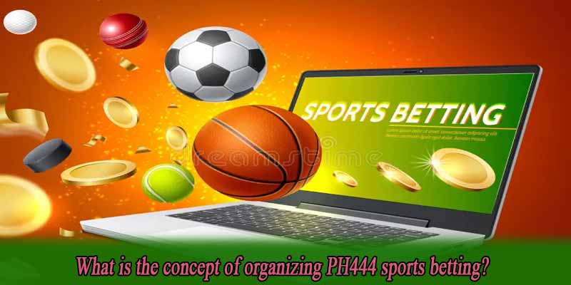 What is the concept of organizing PH444 sports betting?
